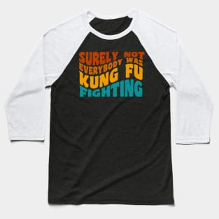 Kungfu - Surely Not Everybody Was Kung Fu Fighting Baseball T-Shirt